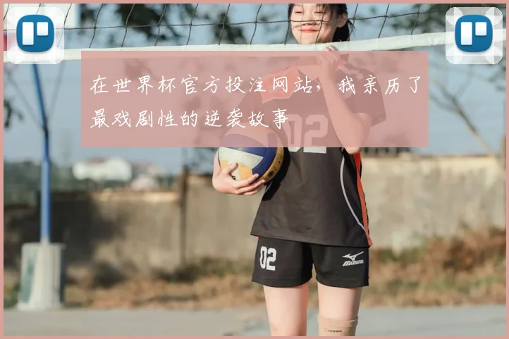 在世界杯官方投注网站，我亲历了最戏剧性的逆袭故事