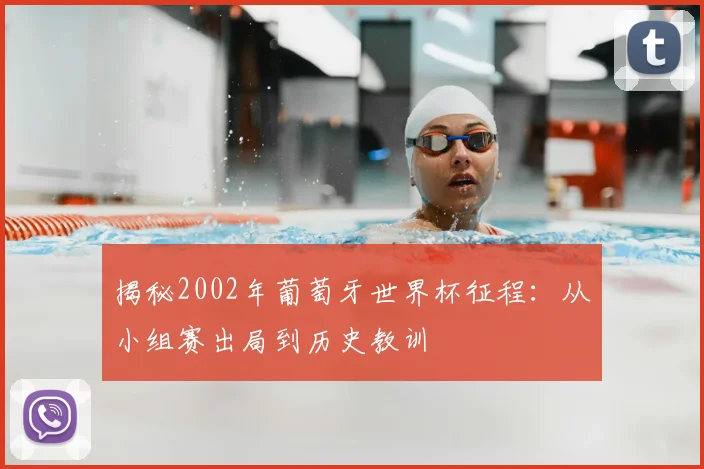 揭秘2002年葡萄牙世界杯征程:从小组赛出局到历史教训