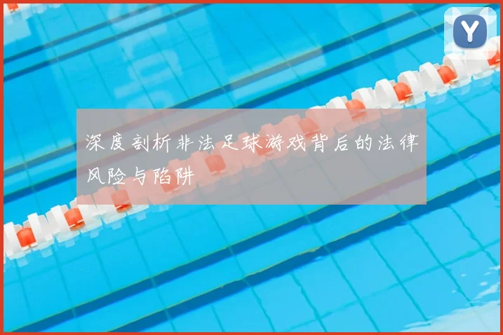 深度剖析非法足球游戏背后的法律风险与陷阱