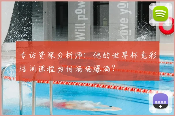 专访资深分析师:他的世界杯竞彩培训课程为何场场爆满?